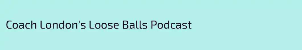 Coach London's Loose Balls Podcast